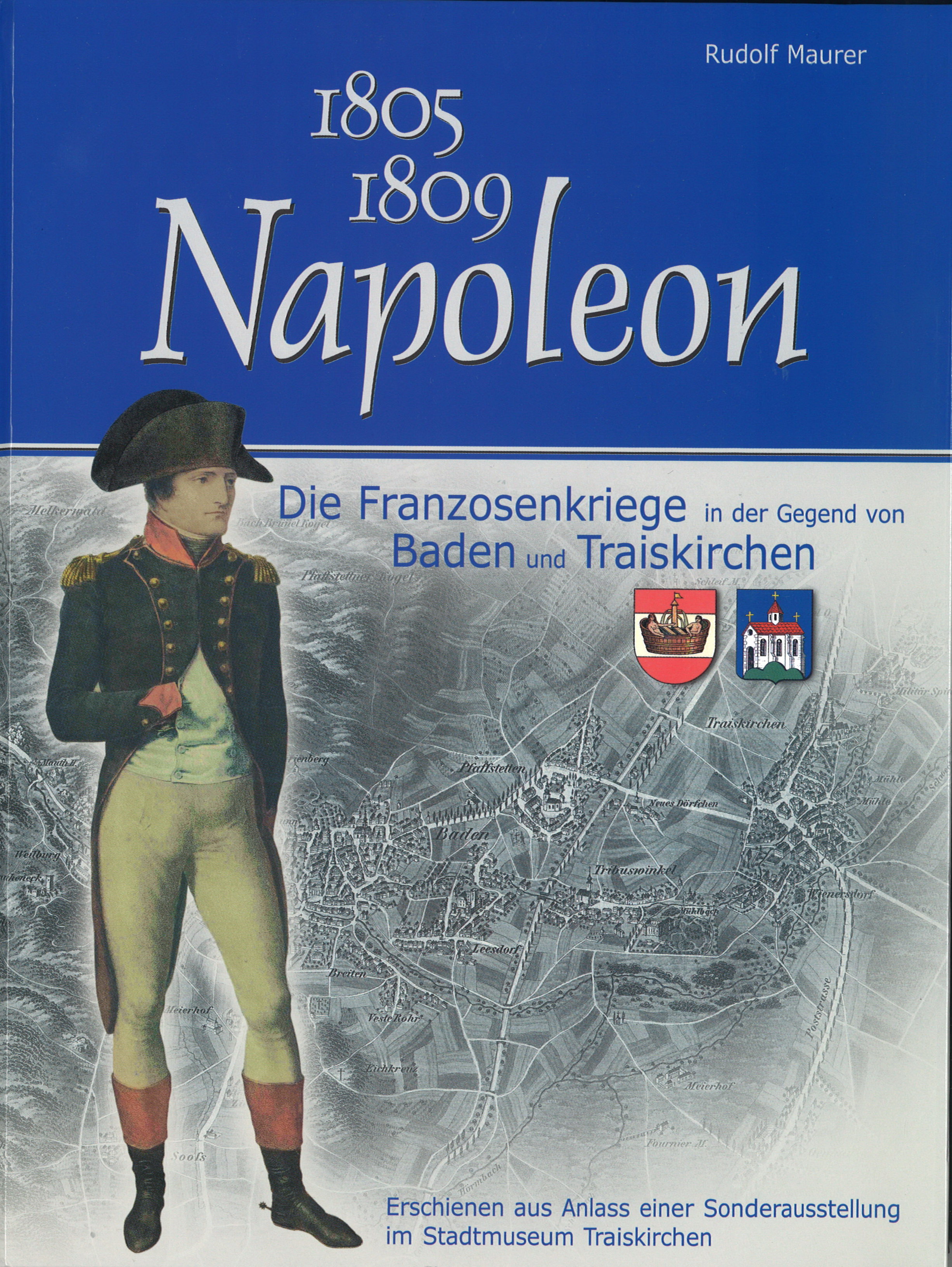 1805 – 1809 Napoleon, Die Franzosenkriege in der Gegend von Baden und Traiskirchen, 63 Seiten, Rudolf Maurer € 15,00